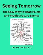 Seeing Tomorrow: The Easy Way to Read Palms and Predict Future Events DEVARAJAN PILLAI G