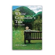 J.M.B Hughes, The White Crocodile Tale: My Memoirs