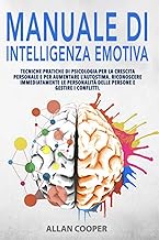 Manuale Di Intelligenza Emotiva: Tecniche Pratiche Di Psicologia Per La Crescita Personale E Per Aumentare L’Autostima. Riconoscere Immediatamente Le ... E Gestire I Conflitti. (Italian Edition)