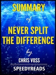 Summary of Never Split the Difference by Chris Voss SpeedyReads