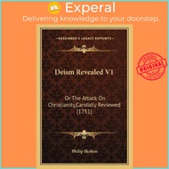 Deism Revealed V1 : Or The Attack On Christianity, Candidly Reviewed (1751) by Philip Skelton (US ed