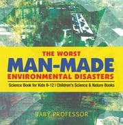 The Worst Man-Made Environmental Disasters - Science Book for Kids 9-12 | Children's Science &amp; Nature Books Baby Professor