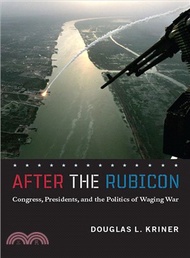 39492.After the Rubicon: Congress, Presidents, and the Politics of Waging War