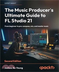 6834.The Music Producer's Ultimate Guide to FL Studio 21 - Second Edition: From beginner to pro: compose, mix, and master music