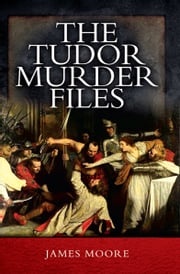 The Tudor Murder Files James Moore