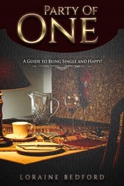 Party of One: A Guide to Being Single and Happy! Loraine Bedford