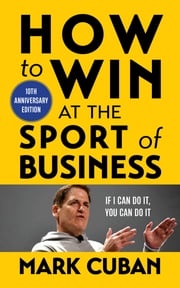 How to Win at the Sport of Business Mark Cuban