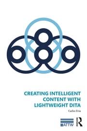 Creating Intelligent Content with Lightweight DITA Carlos Evia