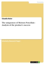 The uniqueness of Meissen Porcellain - Analysis of the product's success Claudia Baier