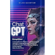 ChatGPT Simplified: A Comprehensive Guide to Understanding and Utilizing AI Language Models, ChatGPT