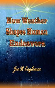 How Weather Shapes Human Endeavors Joe R Eagleman