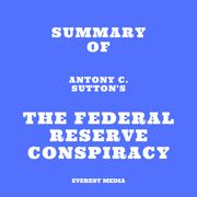 Summary of Antony C. Sutton's The Federal Reserve Conspiracy Everest Media