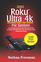 2022 Roku Ultra 4k Streaming Player User Manual For Seniors: A Complete Manual with Tips and Tricks to Setup and Maximize the 2022 Roku® Ultra Streaming Player (Large Print Edition)