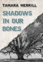 Shadows in Our Bones Tamara Merrill