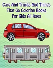Cars And Trucks And Things That Go Coloring Books For Kids All Ages: 8.5 X 11 Inches (21.59 X 27.94 