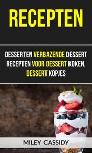 Recepten: Desserten Verbazende Dessert Recepten Voor Dessert Koken, Dessert Kopjes Miley Cassidy