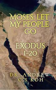 Moses: Let My People Go Dr Andrew C S Koh