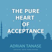 The Pure Heart of Acceptance Adrian Tanase