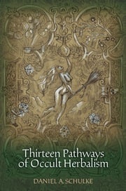 Thirteen Pathways of Occult Herbalism Daniel A Schulke