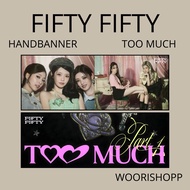 HAND BANNER FIFTY FIFTY TOO MUCH MEMBER 2SI KPOP UNOFFICIAL ATHENA KEENA YEWON HANA CHANELLE