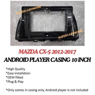 Mazda CX-5 CX5 2012 - 2017 Android Player Casing 10" inch