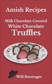 Amish Recipes: Milk Chocolate-Covered White Chocolate Truffles Will Bontrager