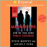 Manhunters : How We Took Down Pablo Escobar by Steve Murphy (hardcover)