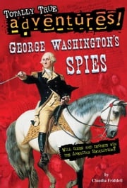 George Washington's Spies (Totally True Adventures) Claudia Friddell