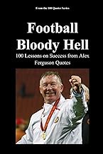 Football. .: 100 Lessons on Success from Alex Ferguson Quotes (The 100 Quotes Series/Sport)
