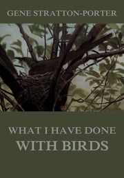 What I have done with birds Gene Stratton-Porter