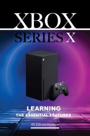 Xbox Series X: Learning the Essentials Features Edward Marteson