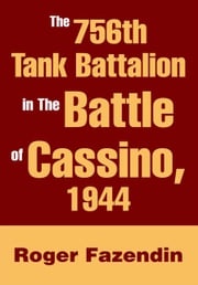 The 756Th Tank Battalion in the Battle of Cassino, 1944 Roger Fazendin