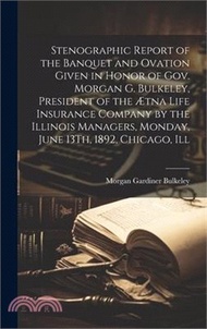 Stenographic Report of the Banquet and Ovation Given in Honor of Gov. Morgan G. Bulkeley, President of the Ætna Life Insurance Company by the Illinois
