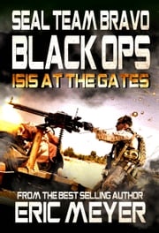 SEAL Team Bravo: Black Ops - ISIS at the Gates Eric Meyer