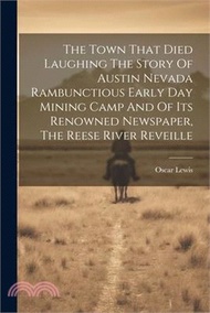 68431.The Town That Died Laughing The Story Of Austin Nevada Rambunctious Early Day Mining Camp And Of Its Renowned Newspaper, The Reese River Reveille