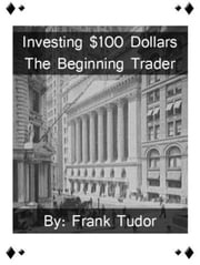 Investing $100 Dollars: The Beginning Trader Frank Tudor