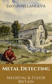Metal Detecting Medieval and Tudor Britain David Villanueva