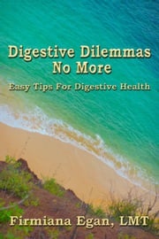 Digestive Dilemmas No More: Easy Tips for Digestive Health Firmiana Egan