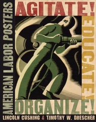 Agitate! Educate! Organize! : American Labor Posters by Lincoln Cushing (US edition, paperback)