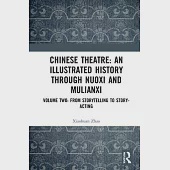 Chinese Theatre: An Illustrated History Through Nuoxi and Mulianxi: Volume Two: From Storytelling to Story-Acting