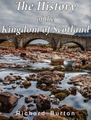 The History of the Kingdom of Scotland Richard Burton