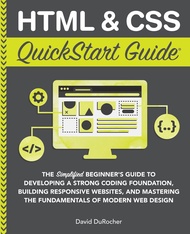 HTML and CSS QuickStart Guide: The Simplified Beginners Guide to Developing a Strong Coding Foundati