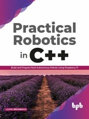 Practical Robotics in C++: Build and Program Real Autonomous Robots Using Raspberry Pi (English Edition) Lloyd Brombach