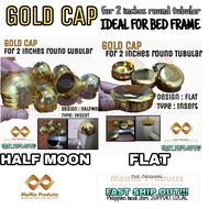 GOLD END CAP for Bed Frame with 2 inches ROUND tubular-HALFMOON/FLAT design- Sold per piece