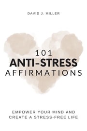 101 Anti-Stress Affirmations David J. Miller