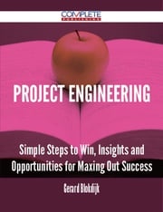 Project Engineering - Simple Steps to Win, Insights and Opportunities for Maxing Out Success Gerard Blokdijk