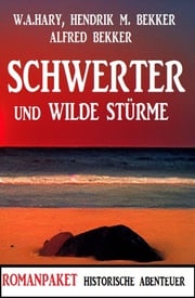 Schwerter und wilde Stürme: Romanpaket Historische Abenteuer Alfred Bekker
