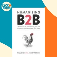 Humanizing B2B : The new truth in marketing that will transform your  by Paul Cash James Trezona (UK