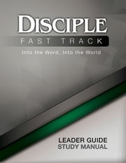 Disciple Fast Track Into the Word Into the World Leader Guide Richard B. Wilke