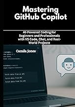 Mastering GitHub Copilot: AI-Powered Coding for Beginners and Professionals with VS Code, Chat, and 